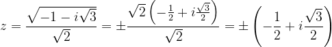 \dpi{120} z=\frac{\sqrt{-1-i\sqrt{3}}}{\sqrt{2}}=\pm \frac{\sqrt{2}\left ( -\frac{1}{2}+i\frac{\sqrt{3}}{2} \right )}{\sqrt{2}}=\pm \left ( -\frac{1}{2} +i\frac{\sqrt{3}}{2}\right )